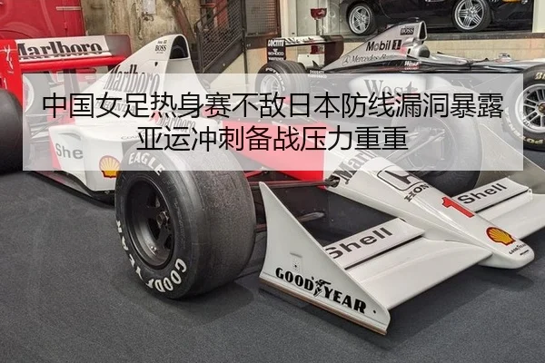 中国女足热身赛不敌日本防线漏洞暴露亚运冲刺备战压力重重