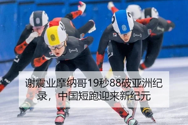 谢震业摩纳哥19秒88破亚洲纪录，中国短跑迎来新纪元
